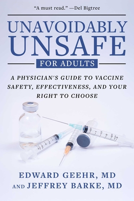 Unavoidably Unsafe for Adults: A Physician's Guide to Vaccine Safety, Effectiveness, and Your Right to Choose - Edward Geehr