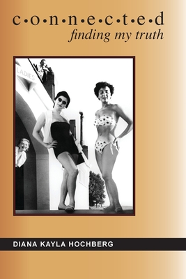 Connected: Finding My Truth - Diana Kayla Hochberg