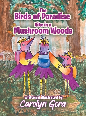 The Birds of Paradise Hike in a Mushroom Woods - Carolyn Gora