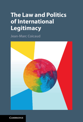 The Law and Politics of International Legitimacy - Jean-marc Coicaud