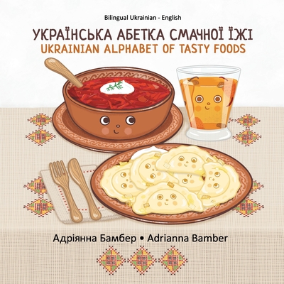 Ukrainian Alphabet of Tasty Foods: Bilingual Ukrainian - English - Adrianna Oksana Bamber