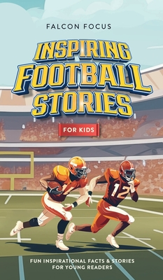 Inspiring Football Stories For Kids - Fun, Inspirational Facts & Stories For Young Readers - Falcon Focus