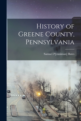 History of Greene County, Pennsylvania - Samuel P[enniman] 1827- Bates