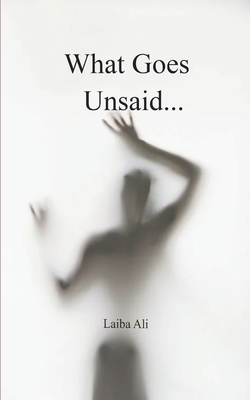 What Goes Unsaid - Laiba Ali