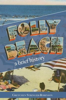 Folly Beach: A Brief History - Gretchen Stringer-robinson