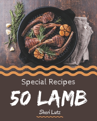 50 Special Lamb Recipes: Not Just a Lamb Cookbook! - Sheri Lutz