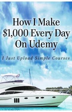 Poza produsului How I Make $1,000 Every Day On Udemy: I Just Upload Simple Courses - Alun Hill