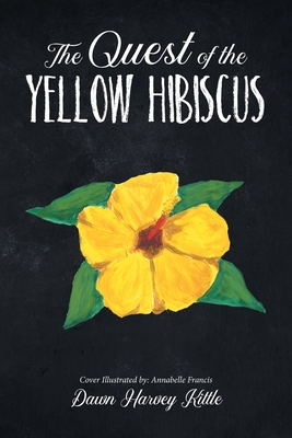 The Quest of the Yellow Hibiscus - Dawn Harvey Kittle