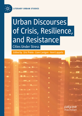 Urban Discourses of Crisis, Resilience, and Resistance: Cities Under Stress - Eric Prieto