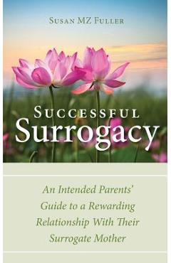 Coperta cărții 'Successful Surrogacy: An Intended Parents' Guide to a Rewarding Relationship With Their Surrogate Mother - Susan Mz'