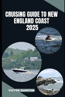Cruising Guide to New England Coast 2025: Explore Hidden Harbors, Nautical Towns, and Coastal Wonders of New England - Victor Quinton