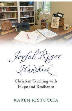 Coperta cărții 'Joyful Rigor Handbook: Christian Teaching with Resilience and Hope - Karen Ristuccia'