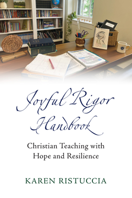 Coperta cărții 'Joyful Rigor Handbook: Christian Teaching with Resilience and Hope - Karen Ristuccia'