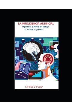 Coperta cărții 'LA INTELIGENCIA ARTIFIFCIAL Impacto en el futuro del trabajo, la privacidad y la ética. - Carlos D´souza'