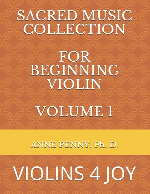 Sacred Music Collection for Beginning Violin, Volume 1: Violins 4 Joy - Ph. D. Anne Penny