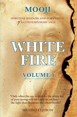 White Fire: Spiritual Wisdom and Pointings of a Contemporary Sage (Second Edition, VOLUME I) -