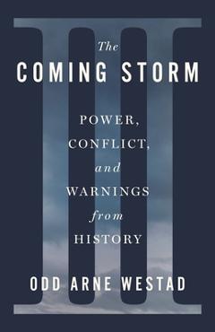 Coperta cărții 'The Coming Storm: Power, Conflict, and Warnings from History - Odd Arne Westad'