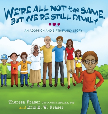 We're All Not the Same, But We're Still Family: An Adoption and Birth Family Story - Theresa Fraser