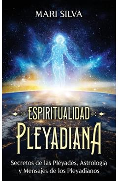 Coperta cărții 'Espiritualidad pleyadiana: Secretos de las Pléyades, astrología y mensajes de los pleyadianos - Mari Silva'
