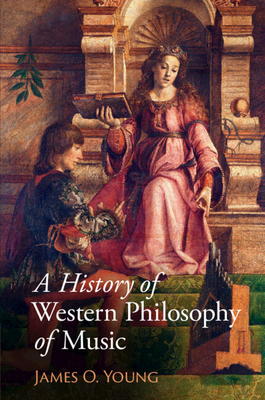 A History of Western Philosophy of Music - James O. Young
