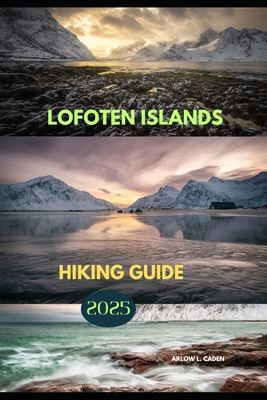 Lofoten Islands Hiking Guide 2025 - Arlow L. Caden