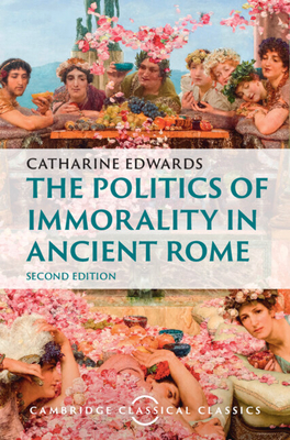 The Politics of Immorality in Ancient Rome - Catharine Edwards