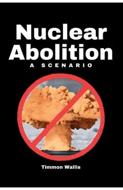 Poza produsului Nuclear Abolition A Scenario - Timmon Wallis