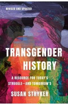 Coperta cărții 'Transgender History, Third Edition: A Resource for Today's Struggle--And Tomorrow's - Susan Stryker'