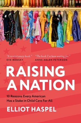 Raising a Nation: 10 Reasons Every American Has a Stake in Child Care for All - Elliot Haspel
