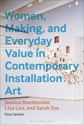 Women, Making, and Everyday Value in Contemporary Installation Art: Jessica Stockholder, Liza Lou, and Sarah Sze - Elyse Speaks