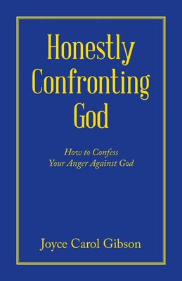 Honestly Confronting God: How to Confess Your Anger Against God - Joyce Carol Gibson