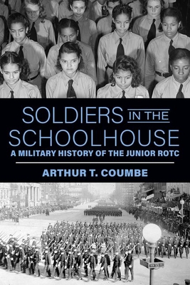 Soldiers in the Schoolhouse: A Military History of the Junior Rotc - Arthur T. Coumbe