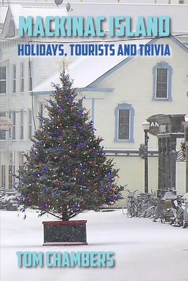 Mackinac Island: Holidays, Tourists, and Trivia - Tom Chambers