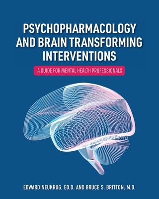 Psychopharmacology and Brain Transforming Interventions: A Guide for Mental Health Professionals - Edward Neukrug