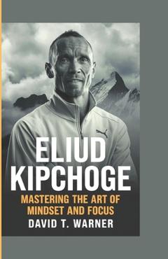 Poza produsului Eliud Kipchoge: Mastering the Art of Mindset and Focus - David T. Warner