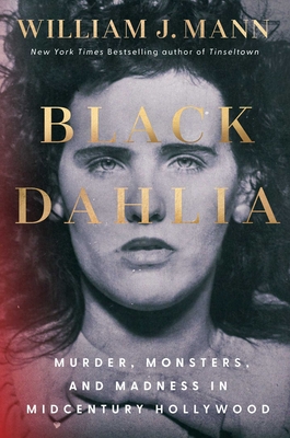 Black Dahlia: Murder, Monsters, and Madness in Midcentury Hollywood - William J. Mann