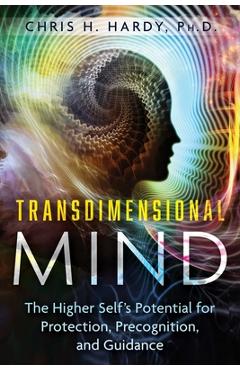 Poza produsului Transdimensional Mind: The Higher Self's Potential for Protection, Precognition, and Guidance - Chris H. Hardy