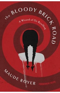 Coperta cărții 'The Bloody Brick Road: A Wizard of Oz Retelling - Maude Royer'