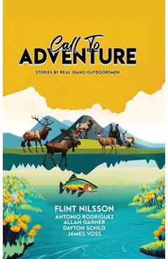 Poza produsului Call To Adventure: Stories By Real Idaho Outdoorsmen - Flint Nilsson
