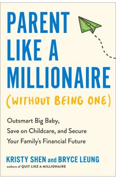 Poza produsului Parent Like a Millionaire (Without Being One): Outsmart Big Baby, Save on Childcare, and Secure Your Family's Financial Future - Kristy Shen