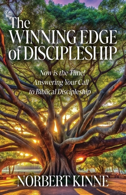 The Winning Edge of Discipleship: Now is the Time! Answering Your Call to Biblical Discipleship - Norbert Kinne