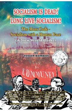 Socialism Is Dead! Long Live Socialism!: The Marx Code-Socialism with a Human Face (A New World Order) - Todor Bombov