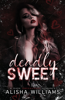 Deadly Sweet: A Dark Omegaverse Romance - Alisha Williams