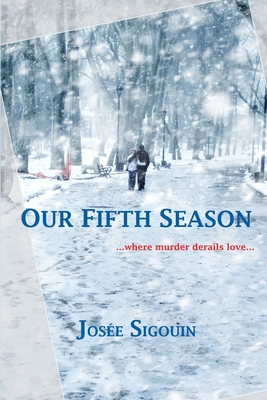 Our Fifth Season: ...when murder derails love... - Josée Sigouin