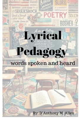 Lyrical Pedagogy -words spoken and heard - D'anthony M. Allen