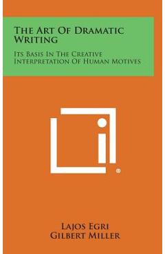 Coperta cărții 'The Art of Dramatic Writing: Its Basis in the Creative Interpretation of Human Motives - Lajos Egri'