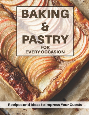 Baking & Pastri for Every Occasion: Recipes and Ideas to Impress Your Guests - Harry M. Weiss