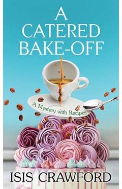 Poza produsului A Catered Bake-Off: A Mystery with Recipes - Isis Crawford