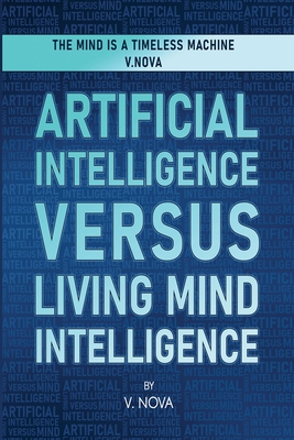 Artificial Intelligence Versus Living Mind Intelligence - V. Nova