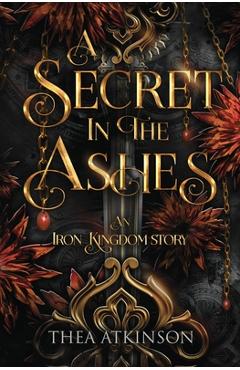 Coperta cărții 'A Secret in the Ashes: A dark fae romance in the Iron Kingdom World - Thea Atkinson'